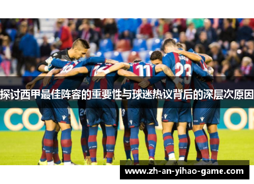 探讨西甲最佳阵容的重要性与球迷热议背后的深层次原因