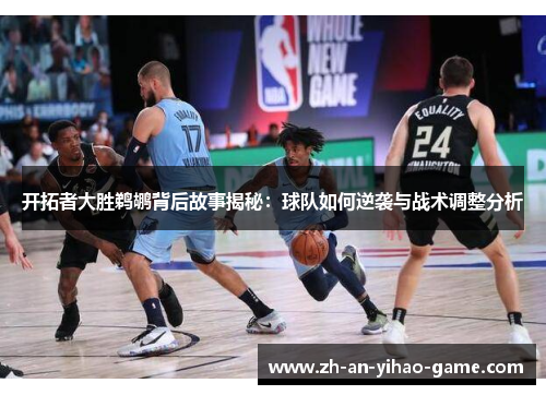 开拓者大胜鹈鹕背后故事揭秘：球队如何逆袭与战术调整分析