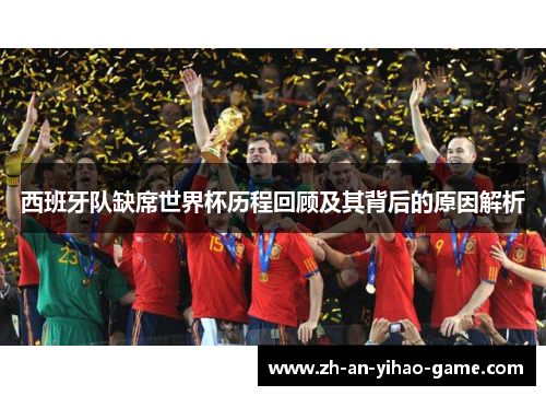 西班牙队缺席世界杯历程回顾及其背后的原因解析