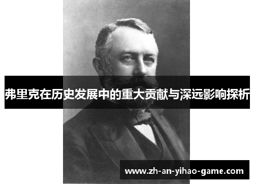 弗里克在历史发展中的重大贡献与深远影响探析