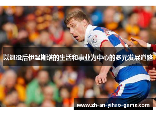 以退役后伊涅斯塔的生活和事业为中心的多元发展道路