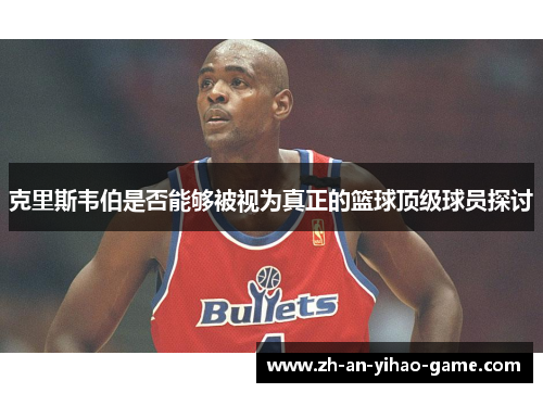 克里斯韦伯是否能够被视为真正的篮球顶级球员探讨
