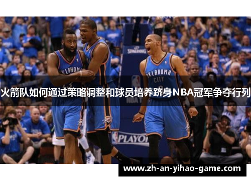 火箭队如何通过策略调整和球员培养跻身NBA冠军争夺行列