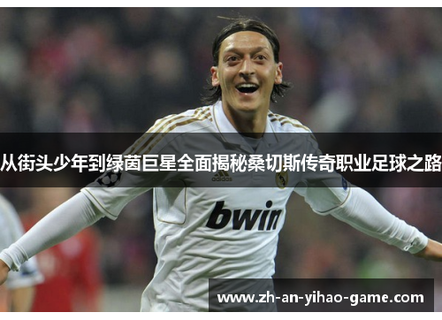 从街头少年到绿茵巨星全面揭秘桑切斯传奇职业足球之路