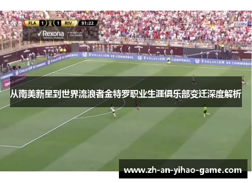 从南美新星到世界流浪者金特罗职业生涯俱乐部变迁深度解析