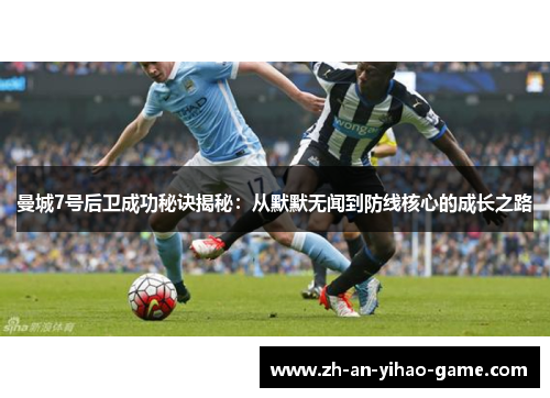 曼城7号后卫成功秘诀揭秘：从默默无闻到防线核心的成长之路
