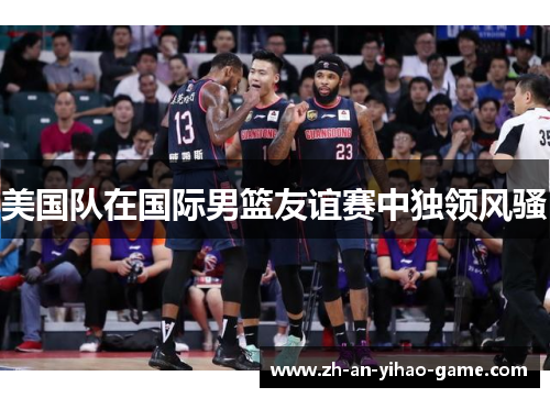美国队在国际男篮友谊赛中独领风骚