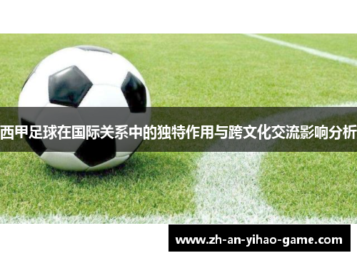 西甲足球在国际关系中的独特作用与跨文化交流影响分析 西甲足球在国际关系中的独特作用与跨文化交流影响分析