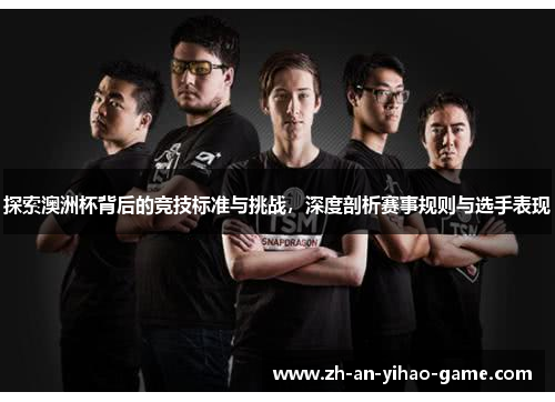 探索澳洲杯背后的竞技标准与挑战，深度剖析赛事规则与选手表现