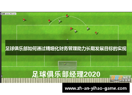 足球俱乐部如何通过精细化财务管理助力长期发展目标的实现 足球俱乐部如何通过精细化财务管理助力长期发展目标的实现