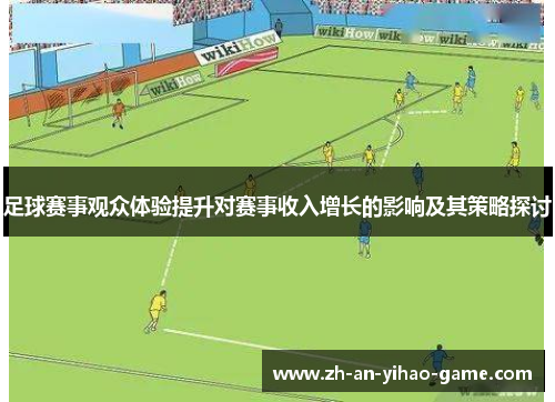 足球赛事观众体验提升对赛事收入增长的影响及其策略探讨 足球赛事观众体验提升对赛事收入增长的影响及其策略探讨